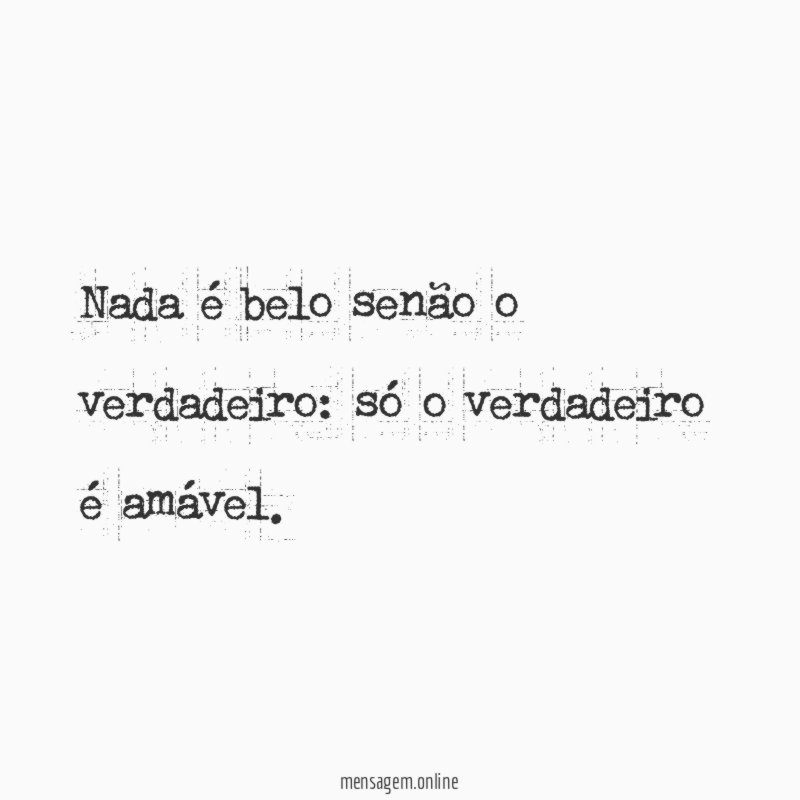 Nada é belo senão o verdadeiro