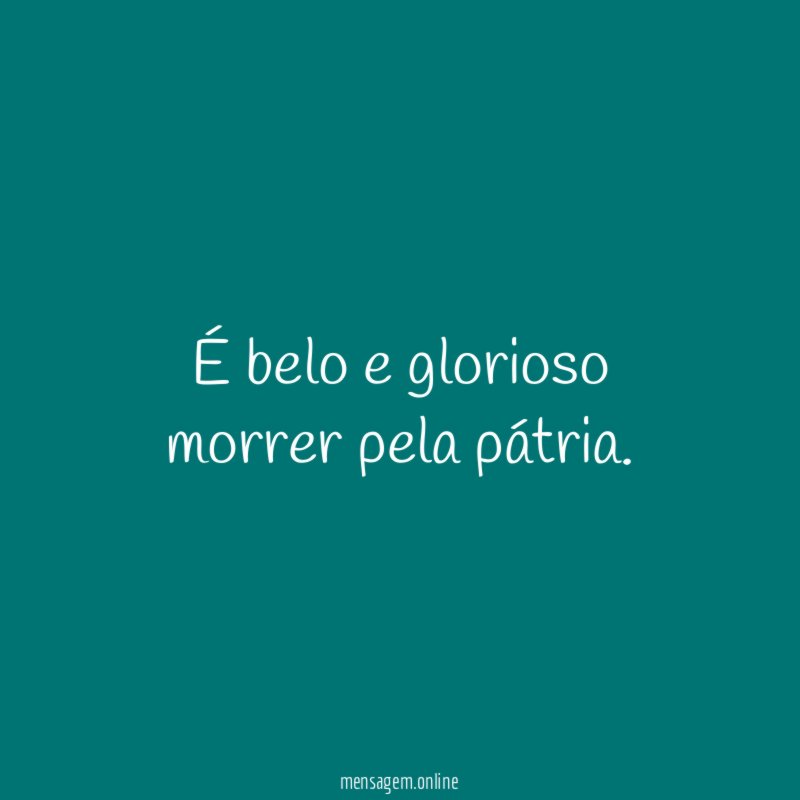 É belo e glorioso morrer pela pátria