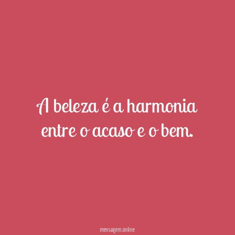 A beleza é a harmonia entre o acaso e o bem
