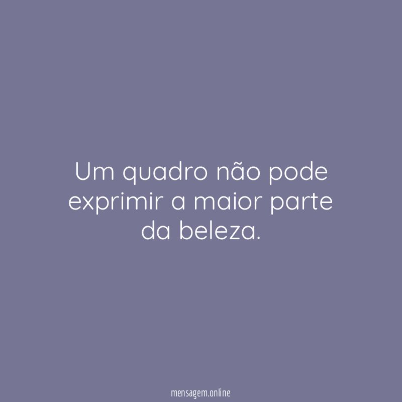 Um quadro não pode exprimir a maior parte da beleza
