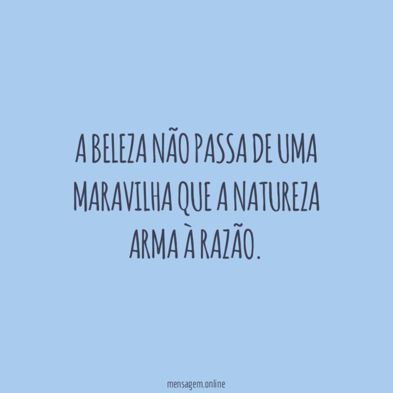 A beleza não passa de uma maravilha que