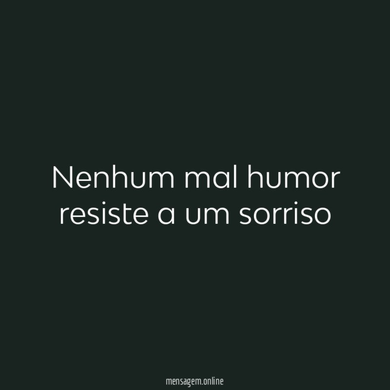 Nenhum mal humor resiste a um sorriso