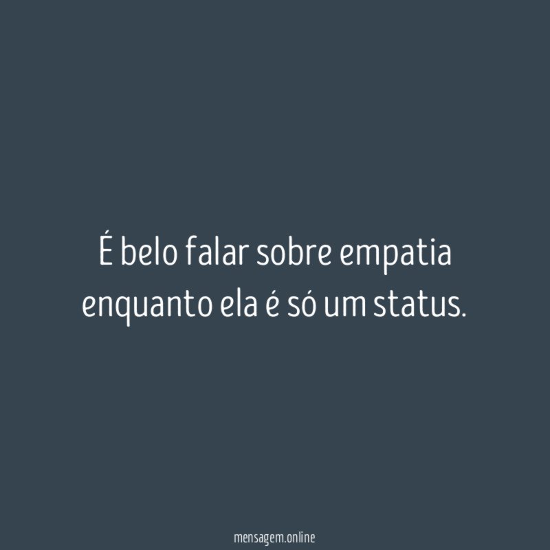 É belo falar sobre empatia enquanto ela é só um status
