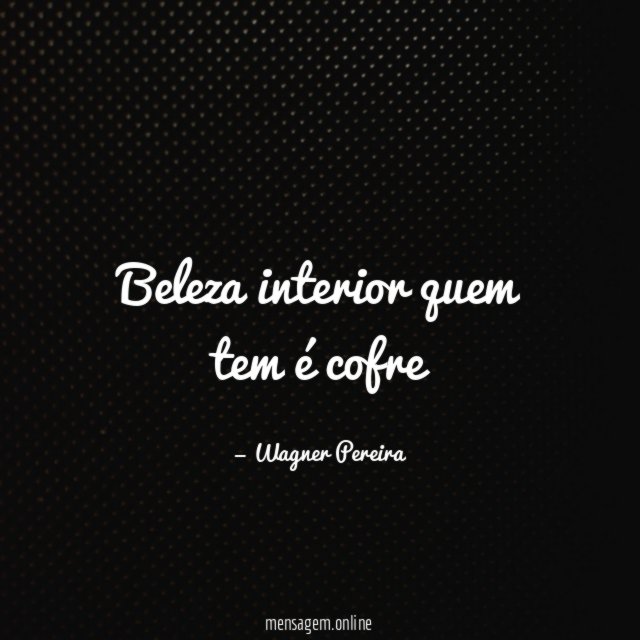 Beleza interior quem tem é cofre"