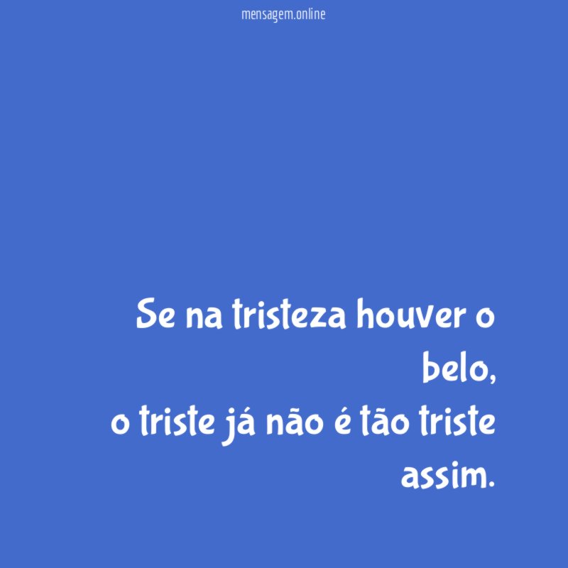 Se na tristeza houver o belo