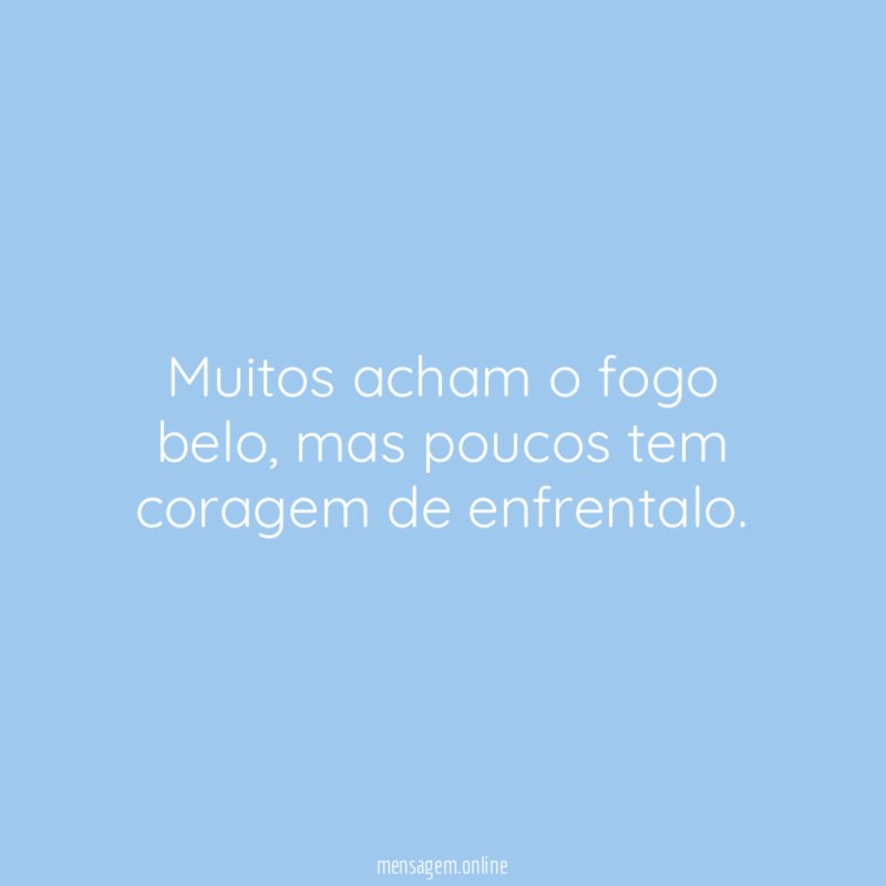 Muitos acham o fogo belo