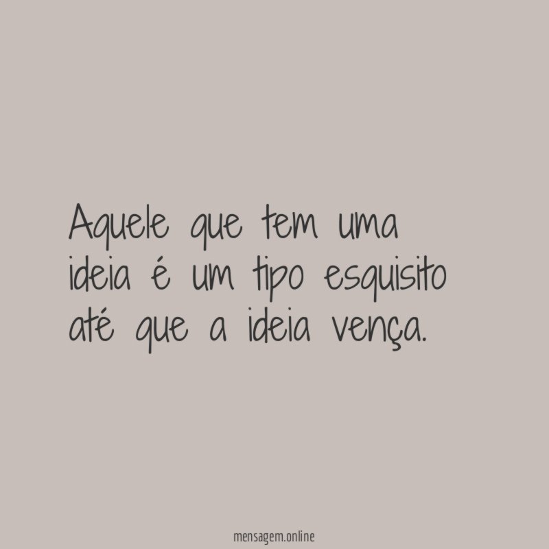Aquele que tem uma ideia é um tipo