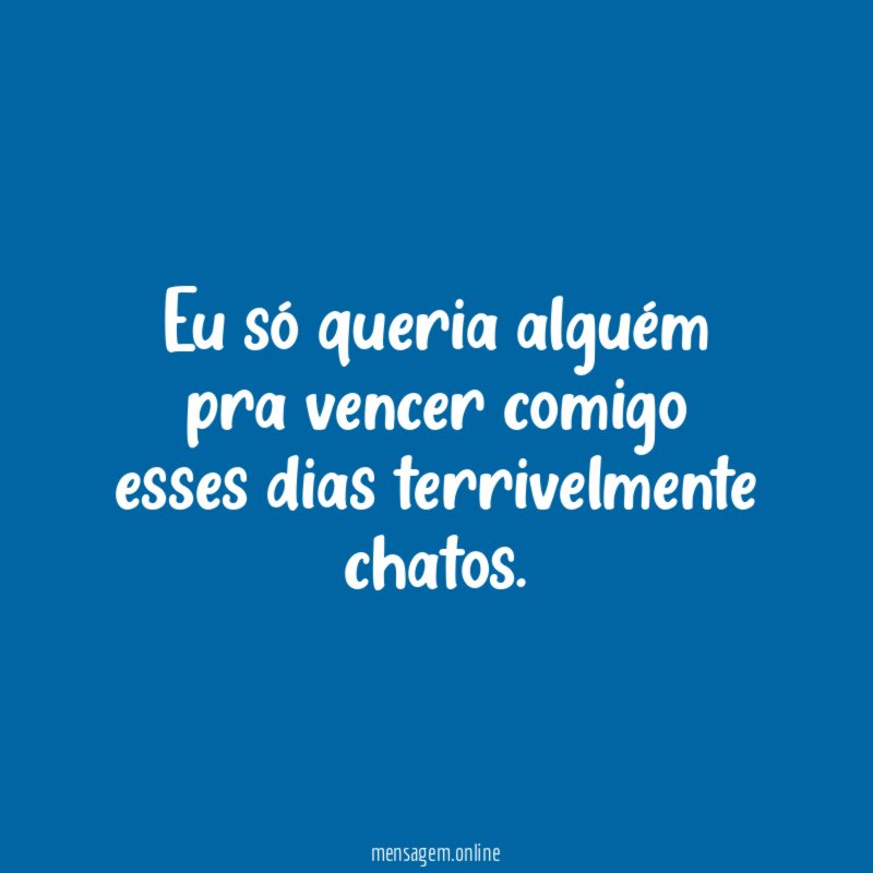 Eu só queria alguém pra vencer comigo esses dias terrivelmente chatos