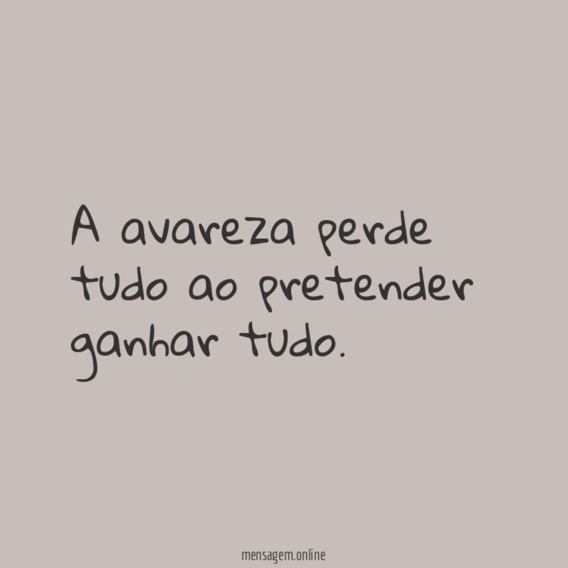 A avareza perde tudo ao pretender ganhar tudo