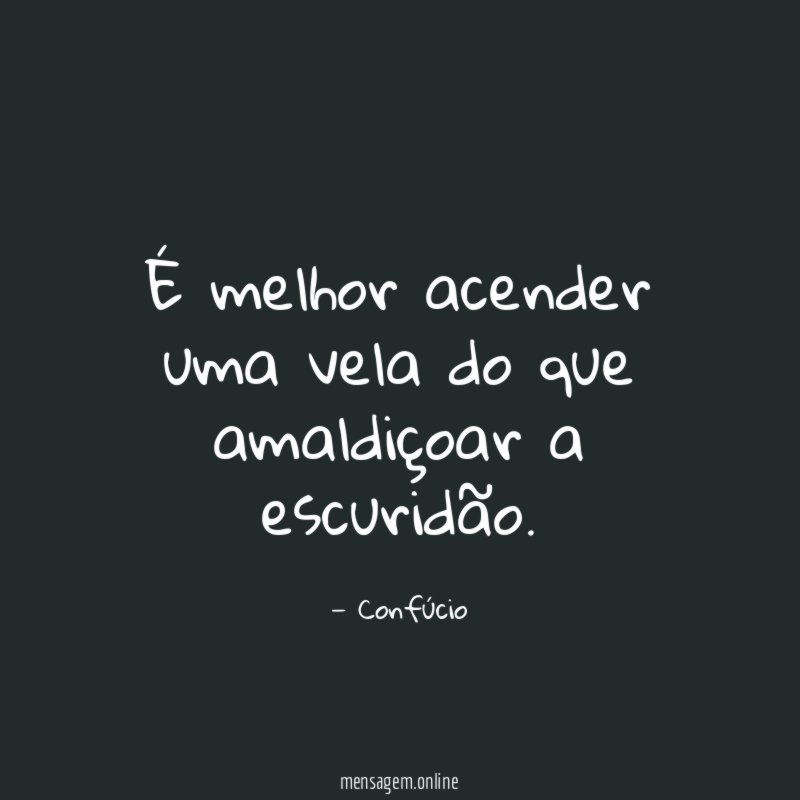 É melhor acender uma vela do que amaldiçoar a escuridão