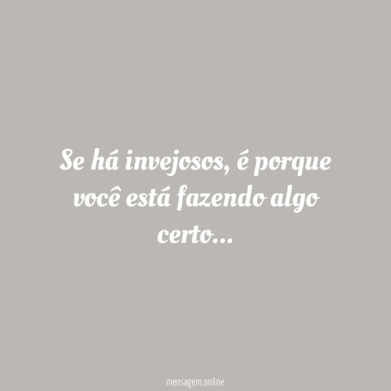 Se há invejosos