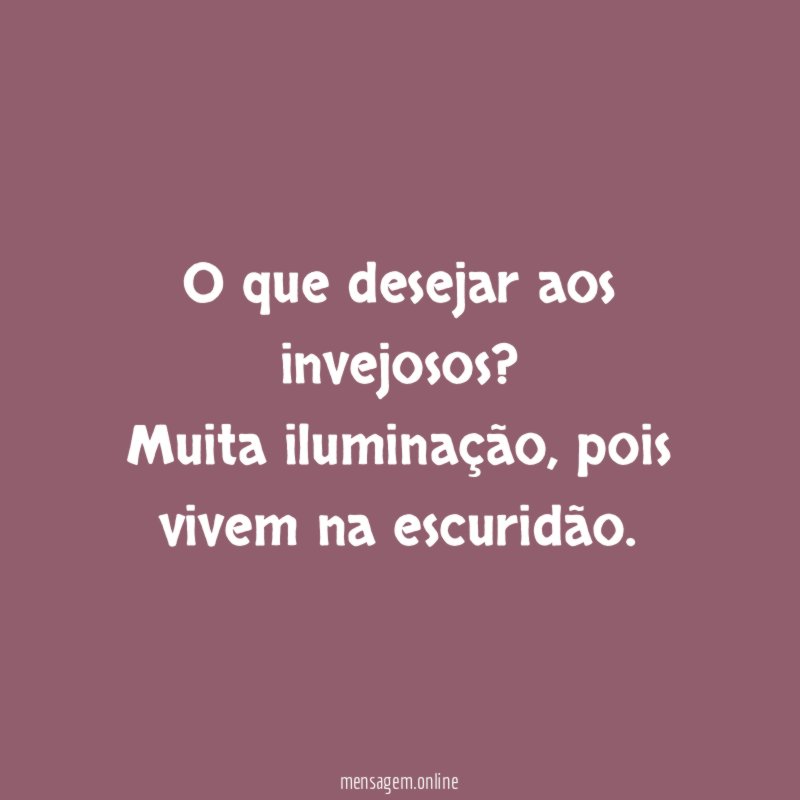 O que desejar aos invejosos