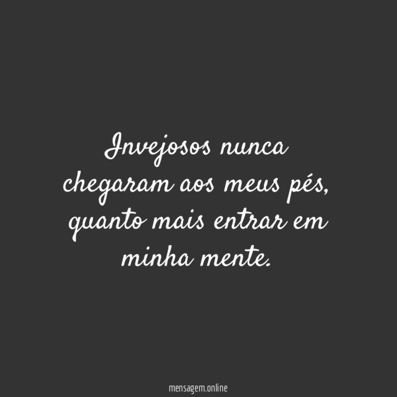 Invejosos nunca chegaram aos meus pés