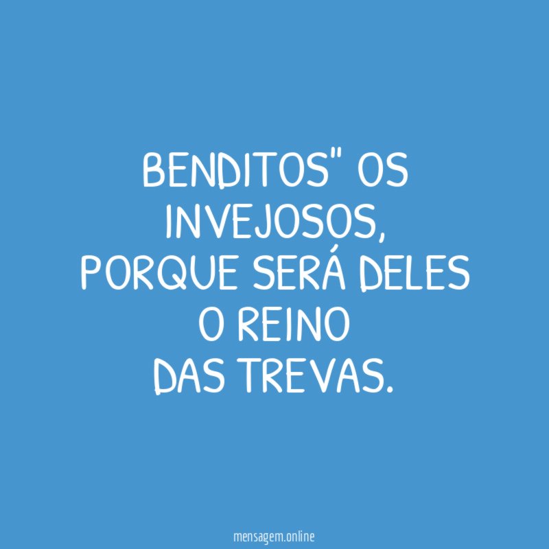 BENDITOS" OS INVEJOSOS