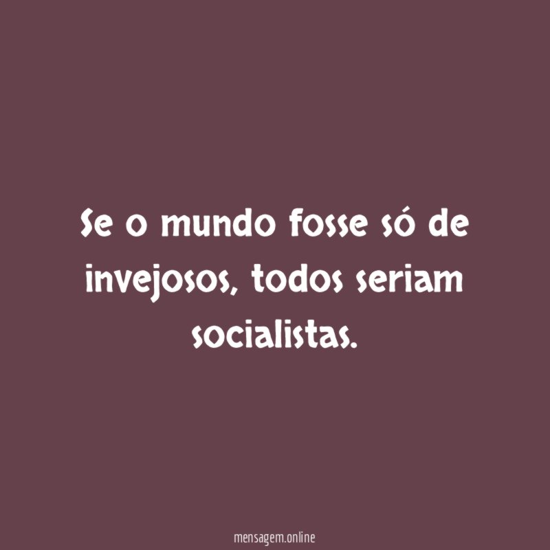 Se o mundo fosse só de invejosos