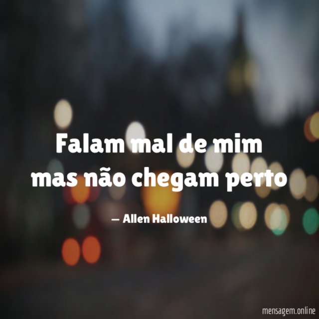 Falam mal de mim mas não chegam perto