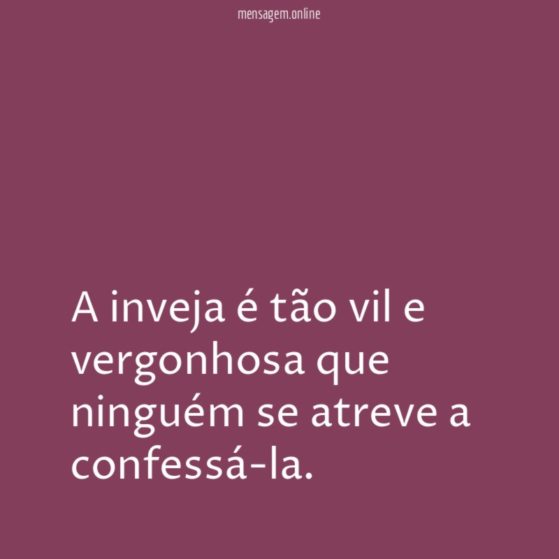 A inveja é tão vil e vergonhosa que