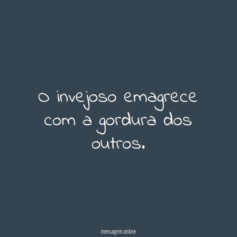O invejoso emagrece com a gordura dos outros