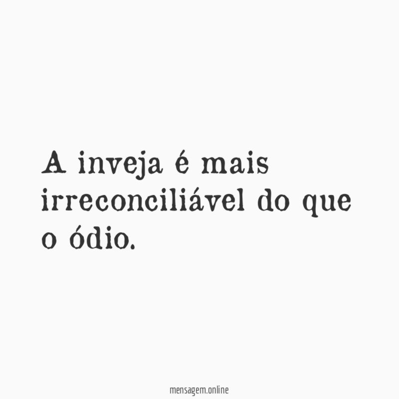 A inveja é mais irreconciliável do que o ódio