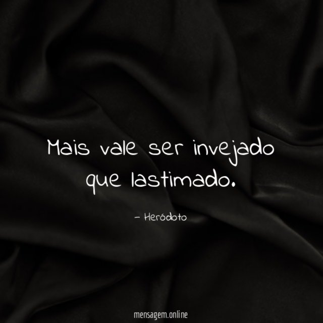 Mais vale ser invejado que lastimado