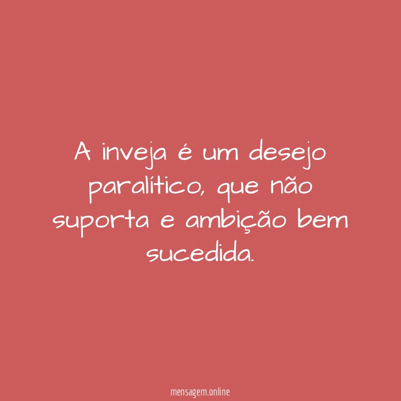 A inveja é um desejo paralítico