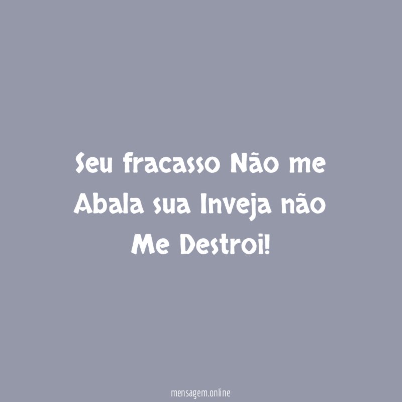 Seu fracasso Não me Abala sua Inveja não Me Destroi