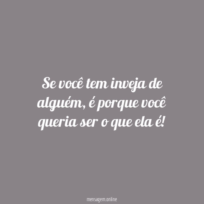 Se você tem inveja de alguém