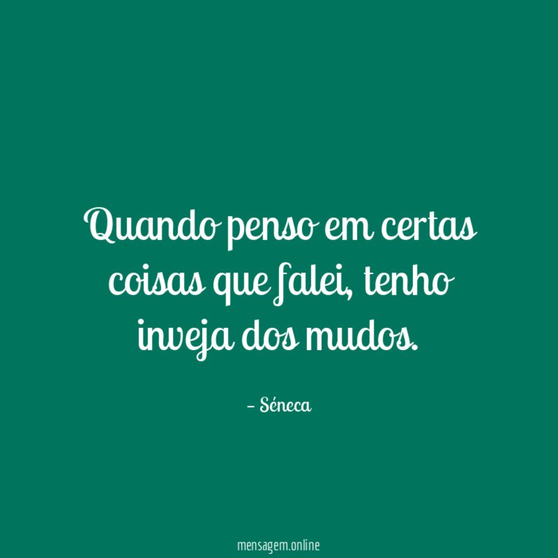 Quando penso em certas coisas que falei