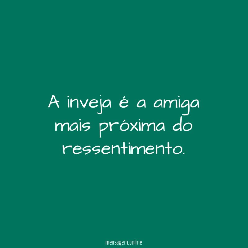 A inveja é a amiga mais próxima do ressentimento
