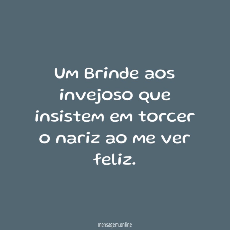 Um Brinde aos invejoso que insistem em torcer