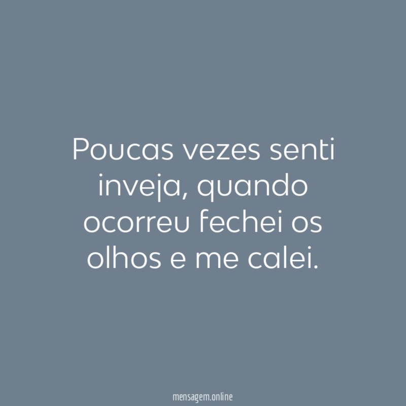 Poucas vezes senti inveja