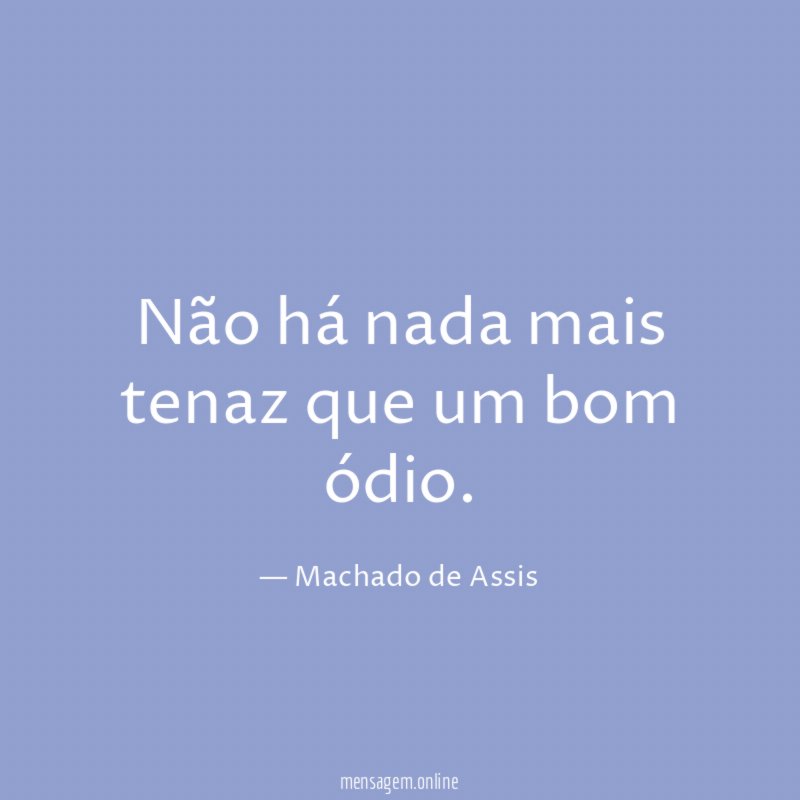 Não há nada mais tenaz que um bom ódio