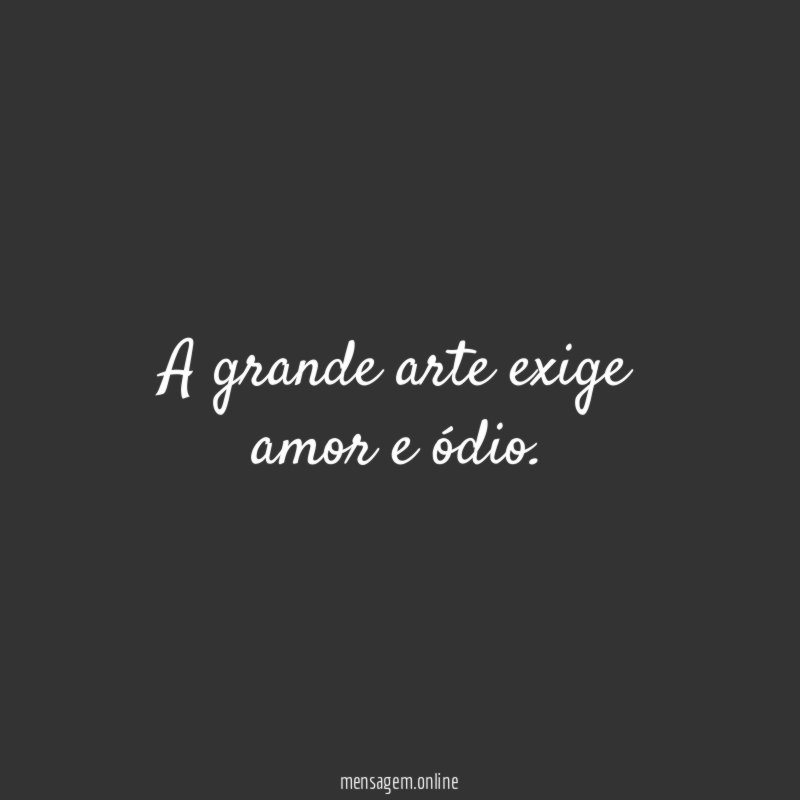 A grande arte exige amor e ódio