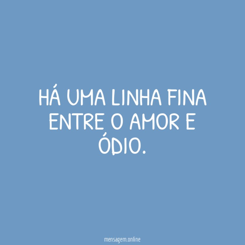 Há uma linha fina entre o amor e ódio
