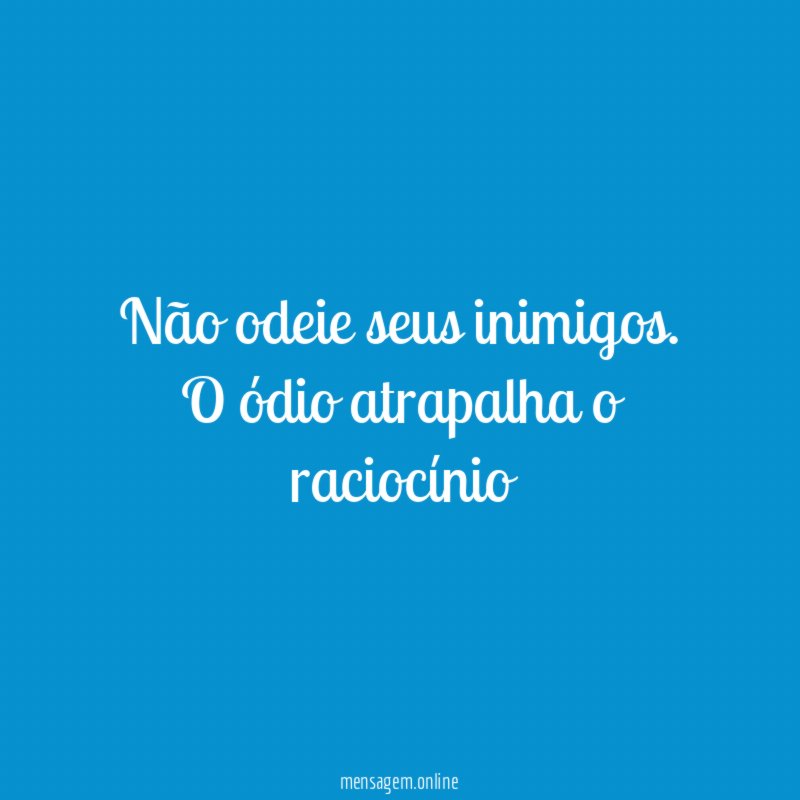 Não odeie seus inimigos