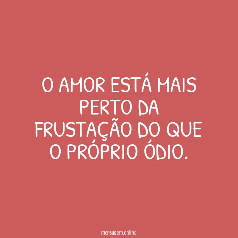 O Amor está mais perto da frustação do