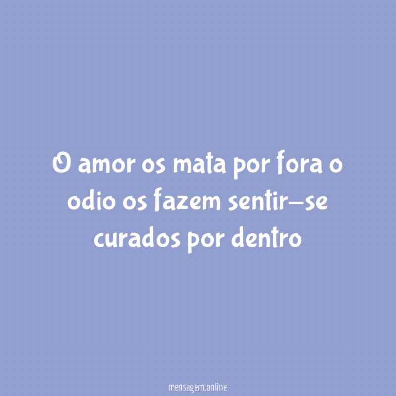 O amor os mata por fora o odio