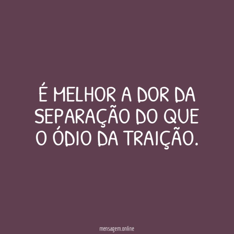 É melhor a dor da separação do que
