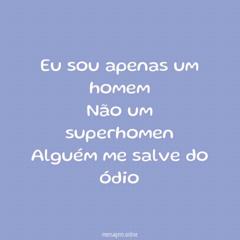 Eu sou apenas um homem Não um superhomen Alguém me
