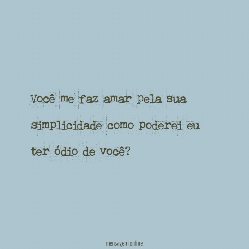 Você me faz amar pela sua simplicidade como