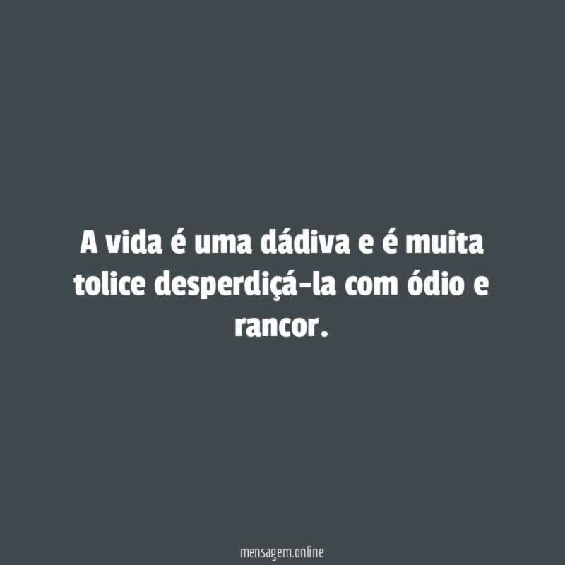 A vida é uma dádiva e é muita