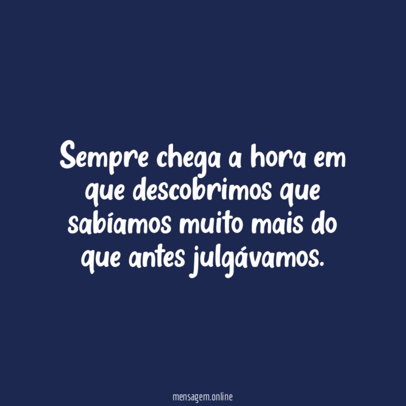 Sempre chega a hora em que descobrimos que