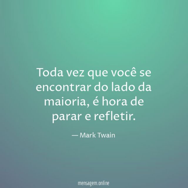 Toda vez que você se encontrar do lado da maioria