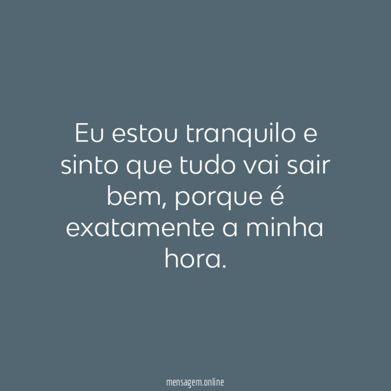 Eu estou tranquilo e sinto que tudo vai sair bem