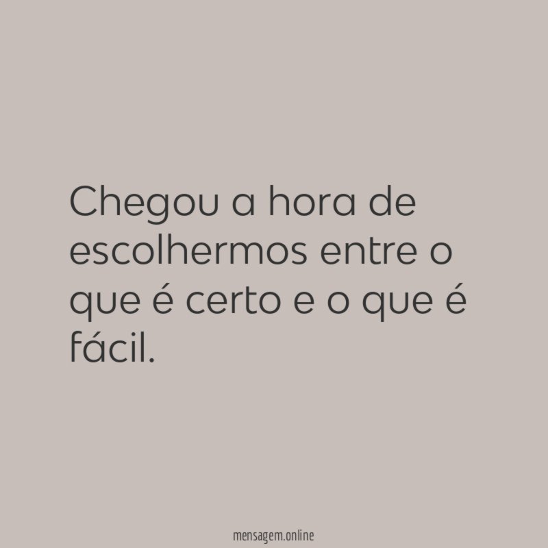 Chegou a hora de escolhermos entre o que