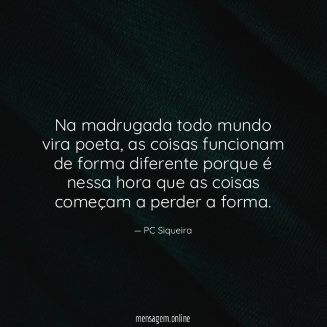 Na madrugada todo mundo vira poeta