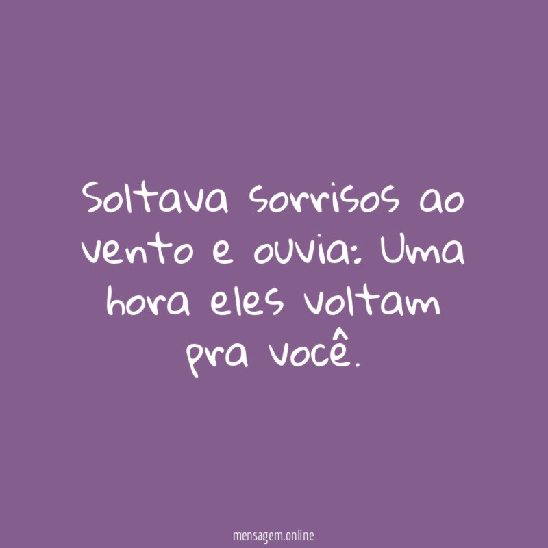 Soltava sorrisos ao vento e ouvia