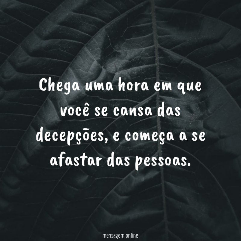Chega uma hora em que você se cansa das decepções