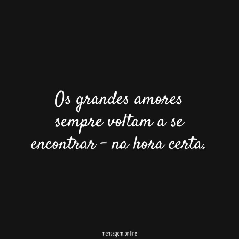 Os grandes amores sempre voltam a se encontrar - na hora certa