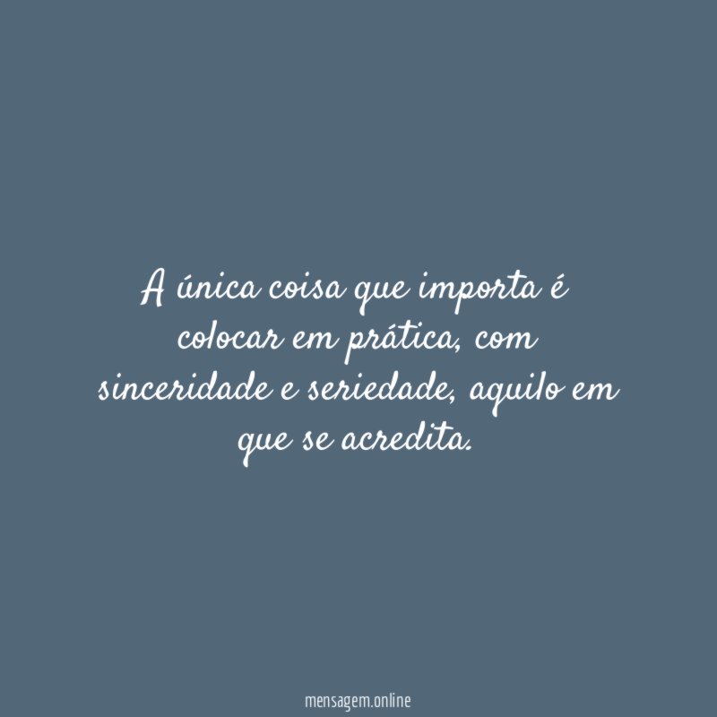 A única coisa que importa é colocar em prática
